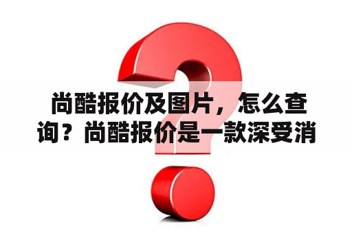  尚酷报价及图片，怎么查询？尚酷报价是一款深受消费者喜爱的SUV车型，其性价比和配置都非常优秀。对于想要购买该车型的消费者而言，第一时间需要了解的就是尚酷的报价情况。