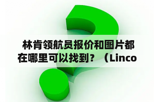  林肯领航员报价和图片都在哪里可以找到？（Lincoln Navigator价格和图像）