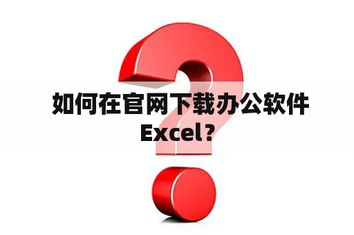  如何在官网下载办公软件Excel？