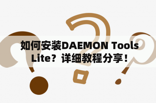  如何安装DAEMON Tools Lite？详细教程分享！