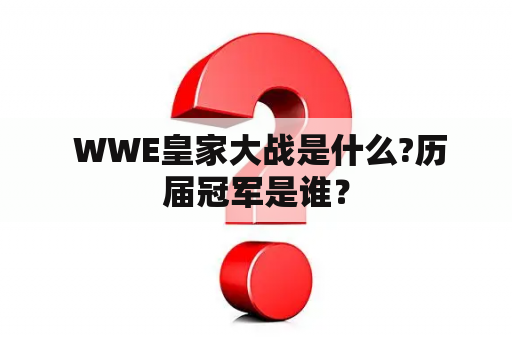  WWE皇家大战是什么?历届冠军是谁？