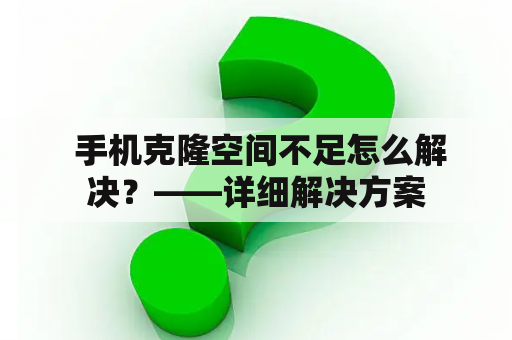  手机克隆空间不足怎么解决？——详细解决方案
