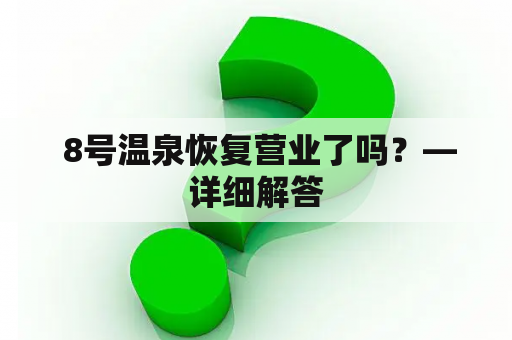  8号温泉恢复营业了吗？—详细解答