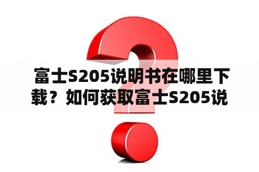  富士S205说明书在哪里下载？如何获取富士S205说明书PDF版本？