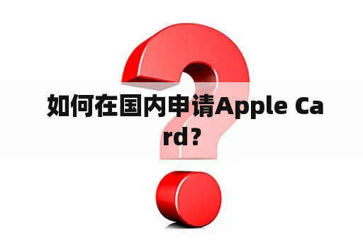  如何在国内申请Apple Card？