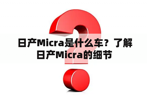  日产Micra是什么车？了解日产Micra的细节