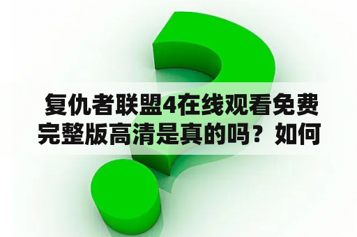  复仇者联盟4在线观看免费完整版高清是真的吗？如何观看复仇者联盟4？