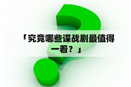  「究竟哪些谍战剧最值得一看？」
