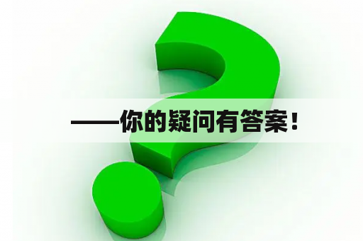  ——你的疑问有答案！