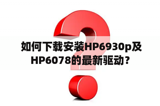  如何下载安装HP6930p及HP6078的最新驱动？