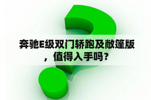  奔驰E级双门轿跑及敞篷版，值得入手吗？