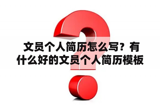  文员个人简历怎么写？有什么好的文员个人简历模板？