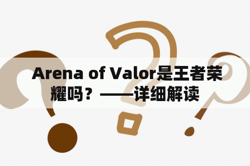  Arena of Valor是王者荣耀吗？——详细解读