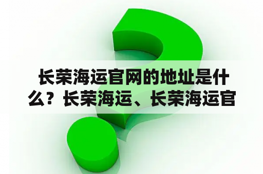  长荣海运官网的地址是什么？长荣海运、长荣海运官网