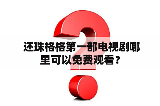  还珠格格第一部电视剧哪里可以免费观看？