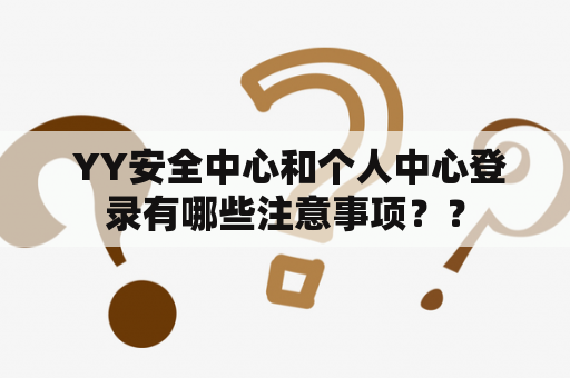 YY安全中心和个人中心登录有哪些注意事项?? YY安全中心和个人中心登录有哪些注意事项??