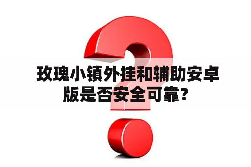  玫瑰小镇外挂和辅助安卓版是否安全可靠？