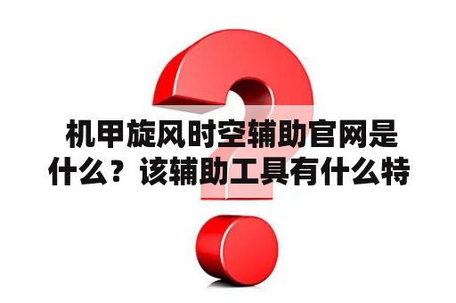  机甲旋风时空辅助官网是什么？该辅助工具有什么特点？