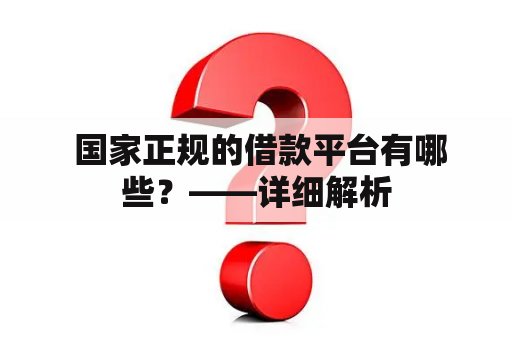  国家正规的借款平台有哪些？——详细解析