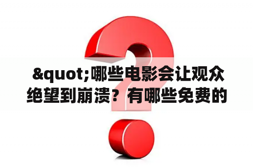  "哪些电影会让观众绝望到崩溃？有哪些免费的这类电影可以看？"