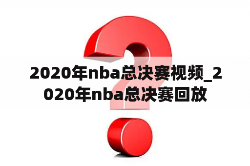 2020年nba总决赛视频_2020年nba总决赛回放