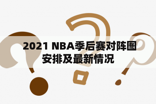  2021 NBA季后赛对阵图安排及最新情况