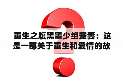  重生之腹黑墨少绝宠妻：这是一部关于重生和爱情的故事，描写了一位极其腹黑的墨少和他的绝宠妻子在重生后重新找回彼此的爱情。读者可以在免费阅读中感受到这部小说的精彩情节和动人心弦的情感。