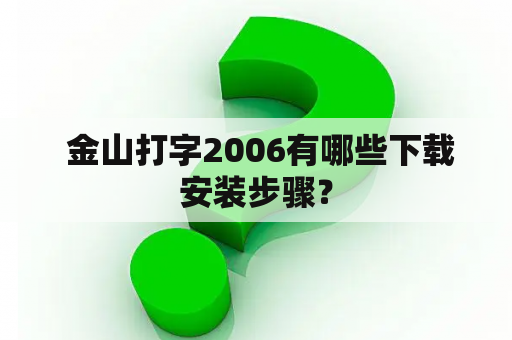  金山打字2006有哪些下载安装步骤？