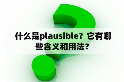  什么是plausible？它有哪些含义和用法？