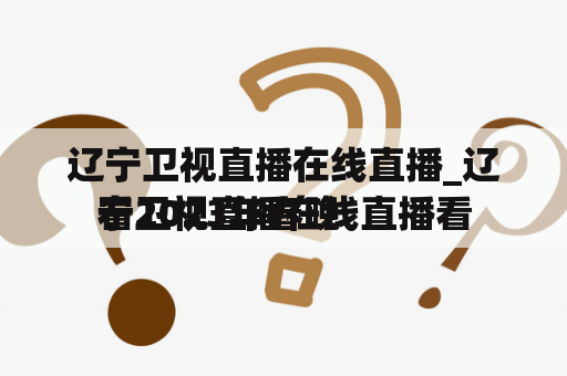 辽宁卫视直播在线直播_辽宁卫视直播在线直播看
看2023年春晚