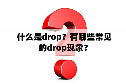  什么是drop？有哪些常见的drop现象？