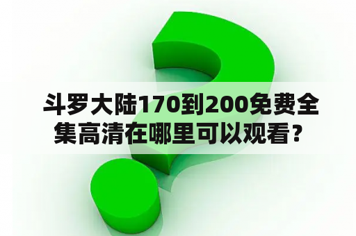  斗罗大陆170到200免费全集高清在哪里可以观看？