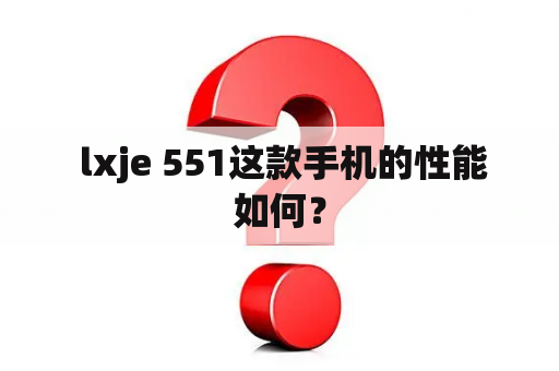 lxje 551这款手机的性能如何？