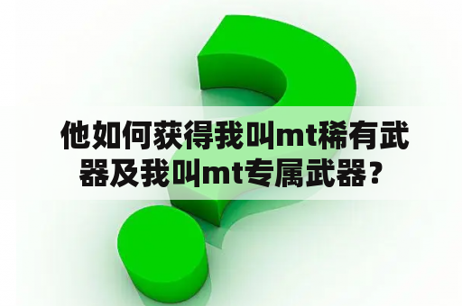  他如何获得我叫mt稀有武器及我叫mt专属武器？