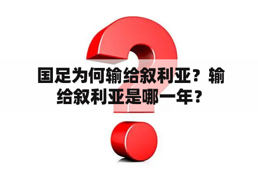  国足为何输给叙利亚？输给叙利亚是哪一年？