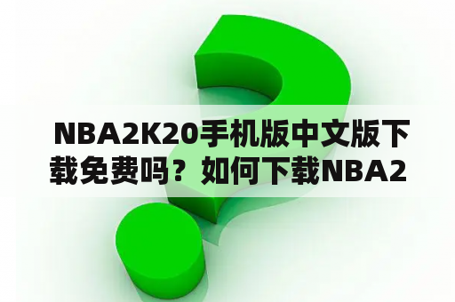  NBA2K20手机版中文版下载免费吗？如何下载NBA2K20手机版中文版？