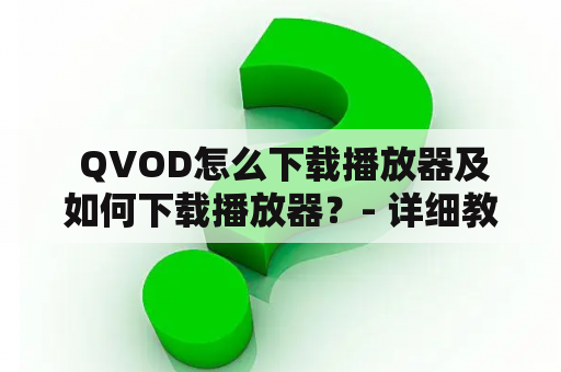  QVOD怎么下载播放器及如何下载播放器？- 详细教程