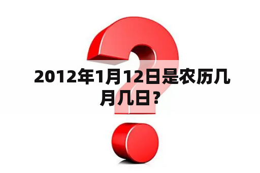  2012年1月12日是农历几月几日？