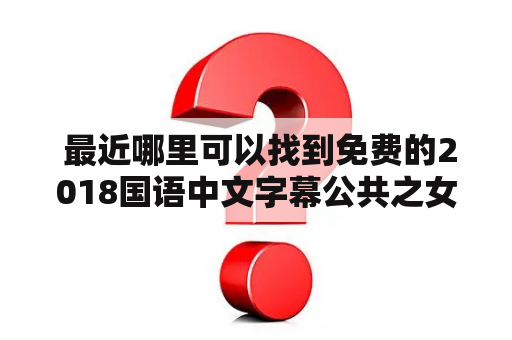  最近哪里可以找到免费的2018国语中文字幕公共之女电影？