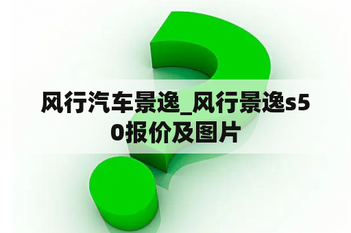 风行汽车景逸_风行景逸s50报价及图片