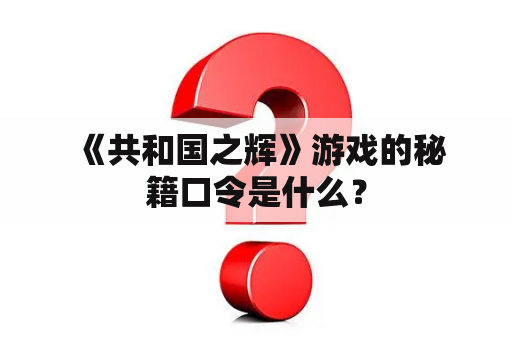  《共和国之辉》游戏的秘籍口令是什么？