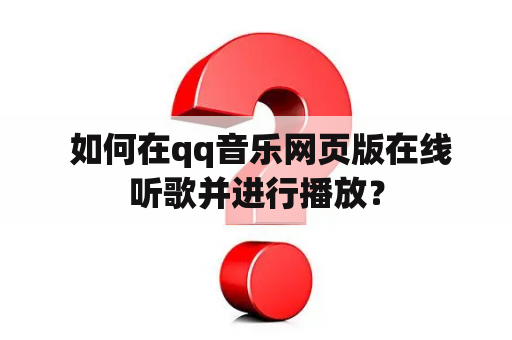  如何在qq音乐网页版在线听歌并进行播放？