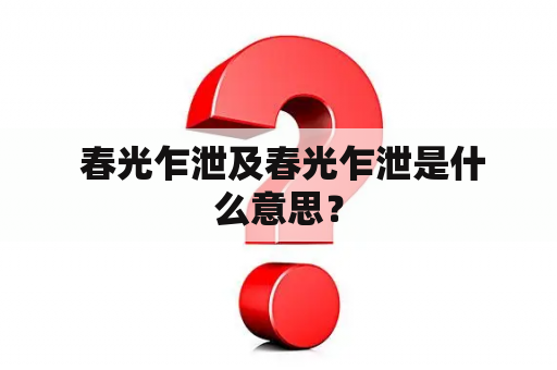  春光乍泄及春光乍泄是什么意思？