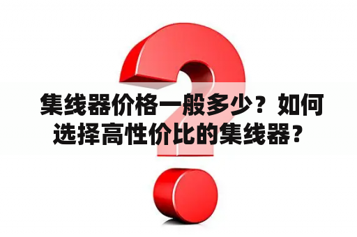  集线器价格一般多少？如何选择高性价比的集线器？