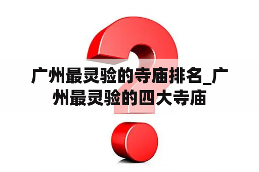 广州最灵验的寺庙排名_广州最灵验的四大寺庙