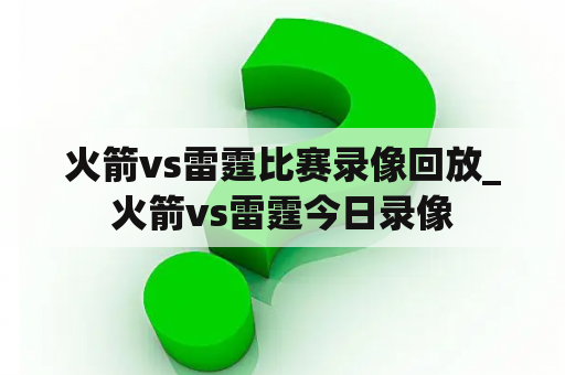 火箭vs雷霆比赛录像回放_火箭vs雷霆今日录像