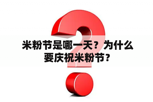  米粉节是哪一天？为什么要庆祝米粉节？