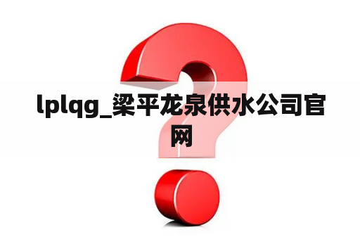 lplqg_梁平龙泉供水公司官网