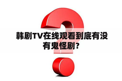  韩剧TV在线观看到底有没有鬼怪剧？