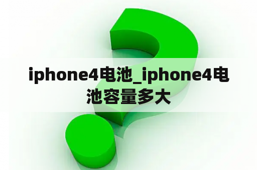 iphone4电池_iphone4电池容量多大